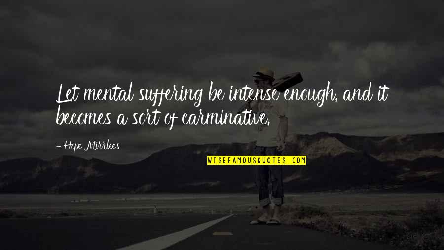 Suffering Quotes And Quotes By Hope Mirrlees: Let mental suffering be intense enough, and it