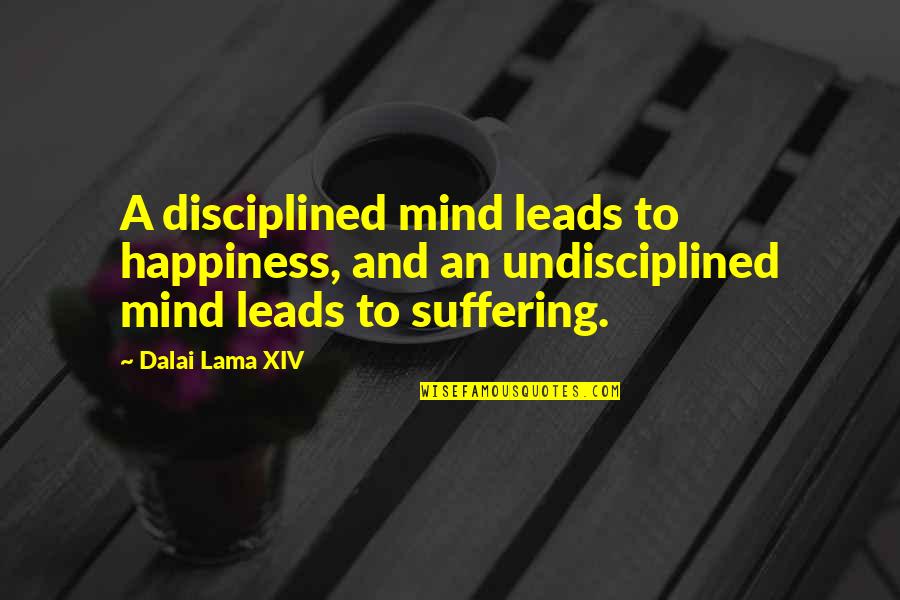 Suffering Quotes By Dalai Lama XIV: A disciplined mind leads to happiness, and an