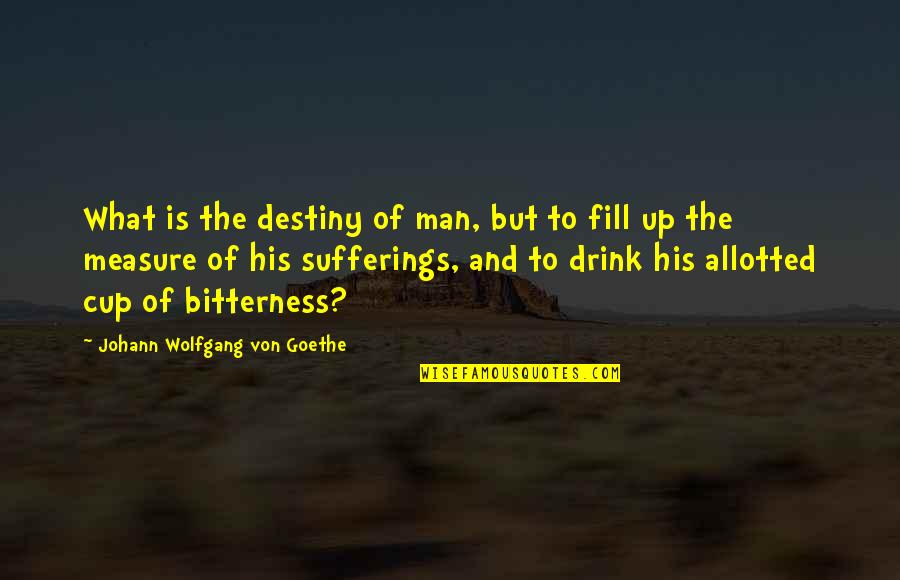 Suffering Quotes By Johann Wolfgang Von Goethe: What is the destiny of man, but to