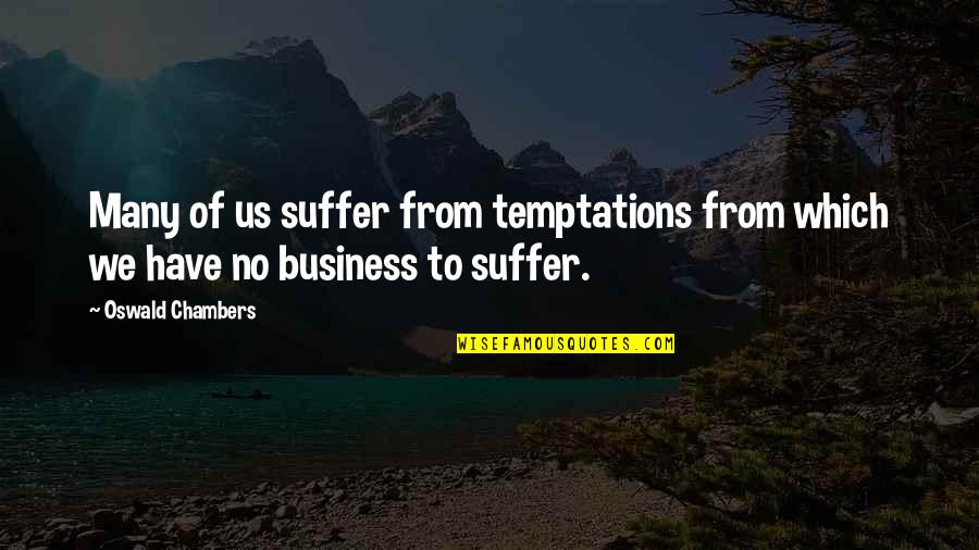 Suffering Quotes By Oswald Chambers: Many of us suffer from temptations from which