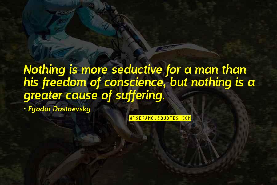 Suffering Sad Quotes By Fyodor Dostoevsky: Nothing is more seductive for a man than Suffering Sad Quotes By Fyodor Dostoevsky: Nothing is more seductive for a man than