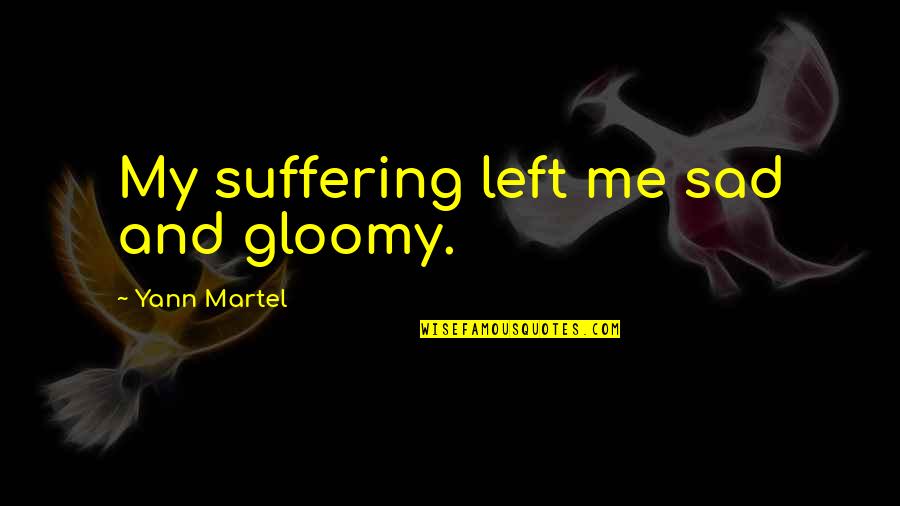 Suffering Sad Quotes By Yann Martel: My suffering left me sad and gloomy. Suffering Sad Quotes By Yann Martel: My suffering left me sad and gloomy.