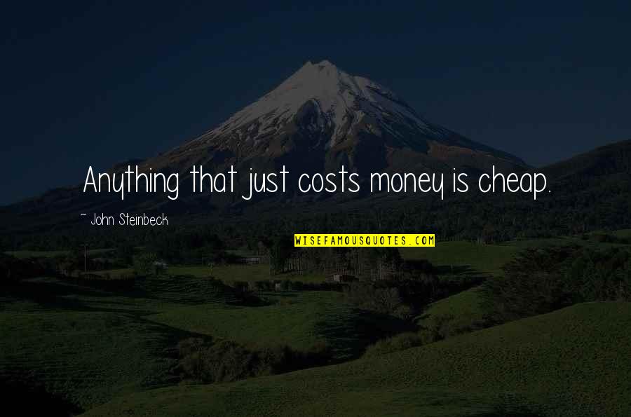 Suffering The Consequences Quotes By John Steinbeck: Anything that just costs money is cheap.