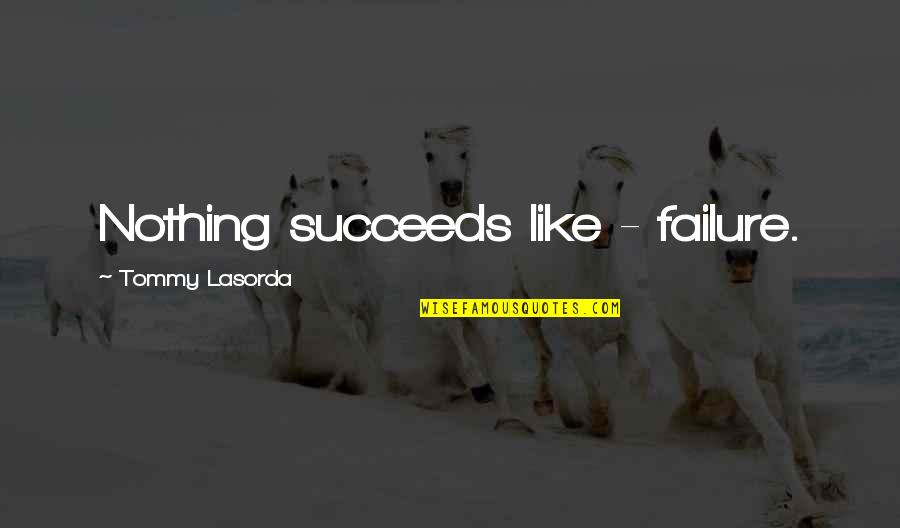 Suffering The Consequences Quotes By Tommy Lasorda: Nothing succeeds like - failure.