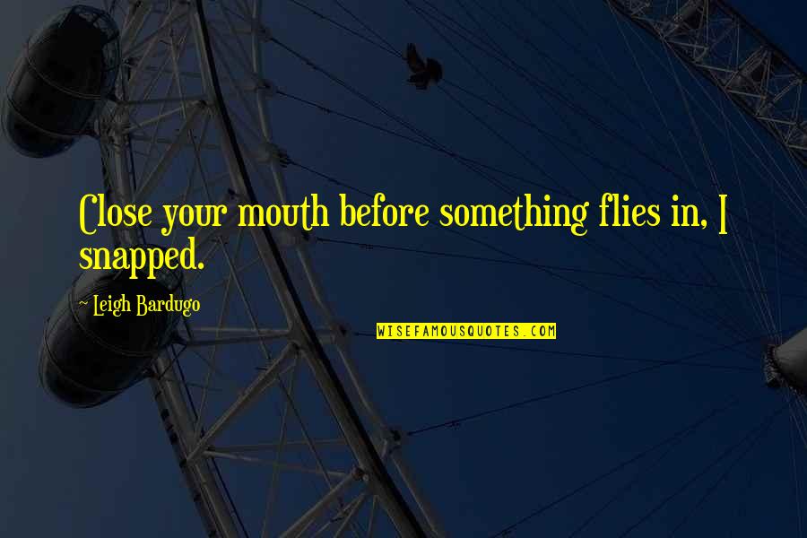 Suffering Through Pain Quotes By Leigh Bardugo: Close your mouth before something flies in, I