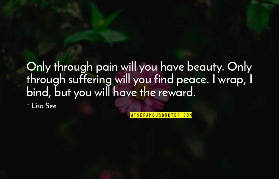 Suffering Through Pain Quotes By Lisa See: Only through pain will you have beauty. Only