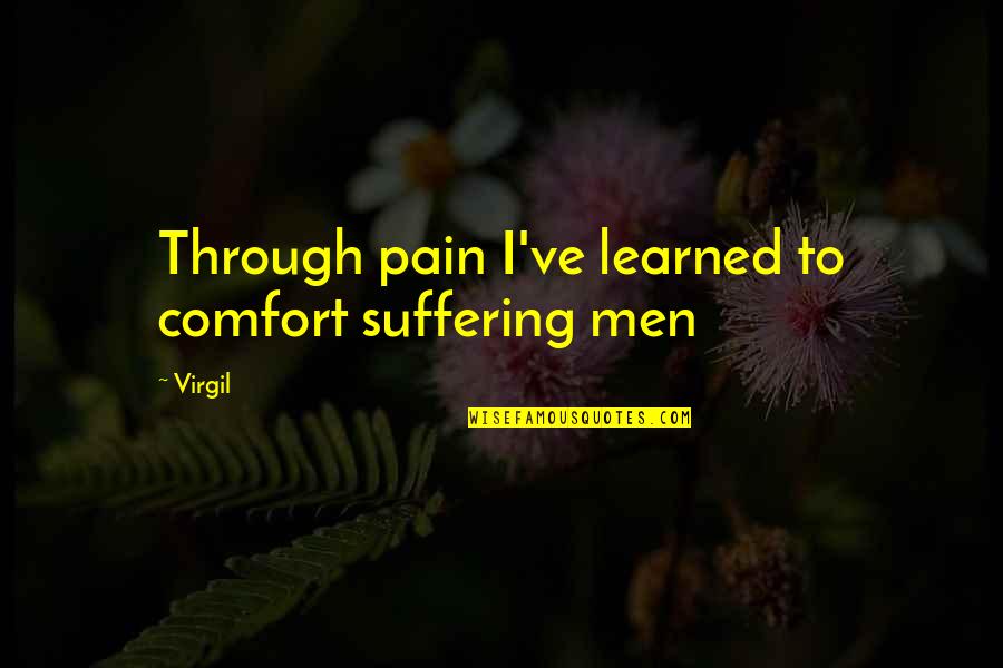Suffering Through Pain Quotes By Virgil: Through pain I've learned to comfort suffering men