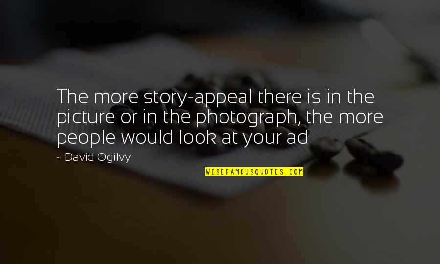Suffering Ties That Bind Quotes By David Ogilvy: The more story-appeal there is in the picture