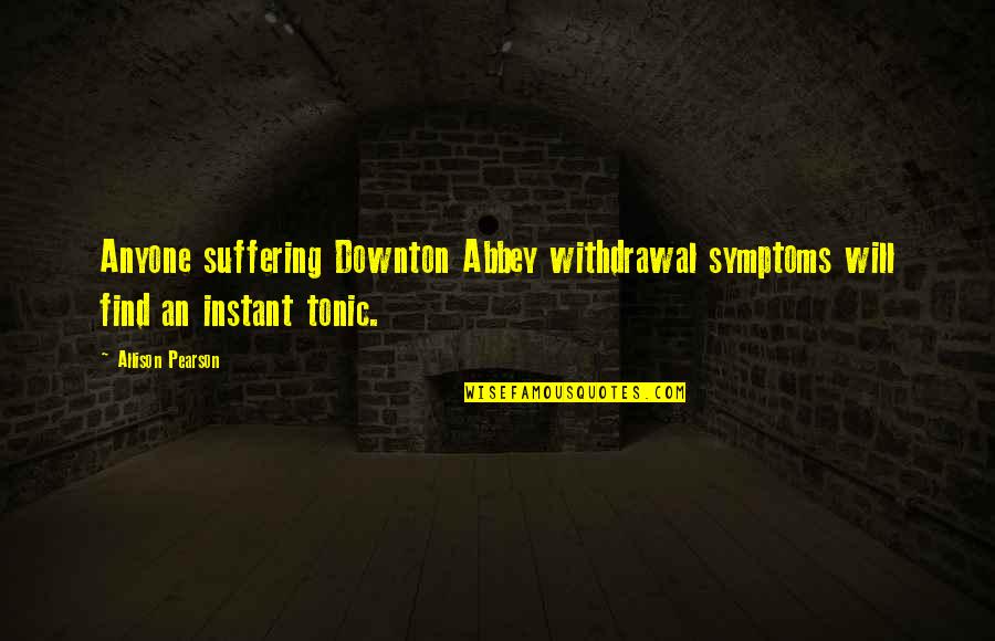 Suffering Will Quotes By Allison Pearson: Anyone suffering Downton Abbey withdrawal symptoms will find