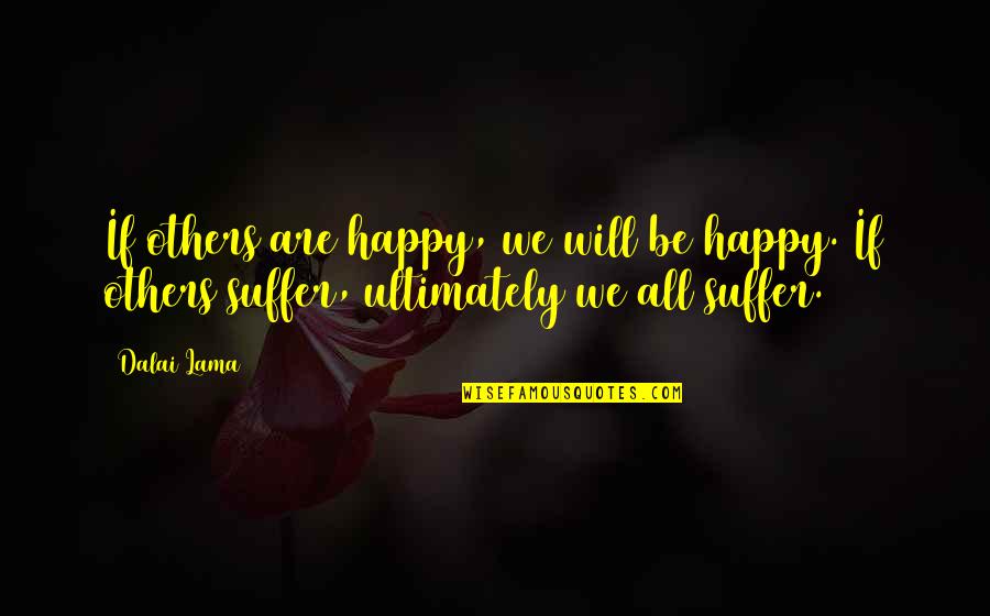 Suffering Will Quotes By Dalai Lama: If others are happy, we will be happy.