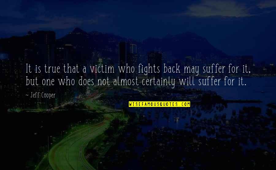Suffering Will Quotes By Jeff Cooper: It is true that a victim who fights