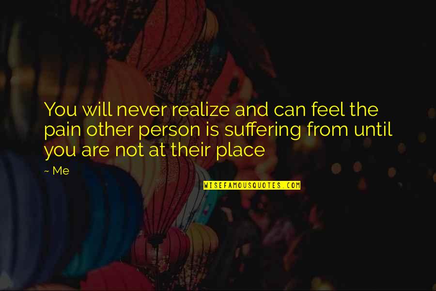 Suffering Will Quotes By Me: You will never realize and can feel the