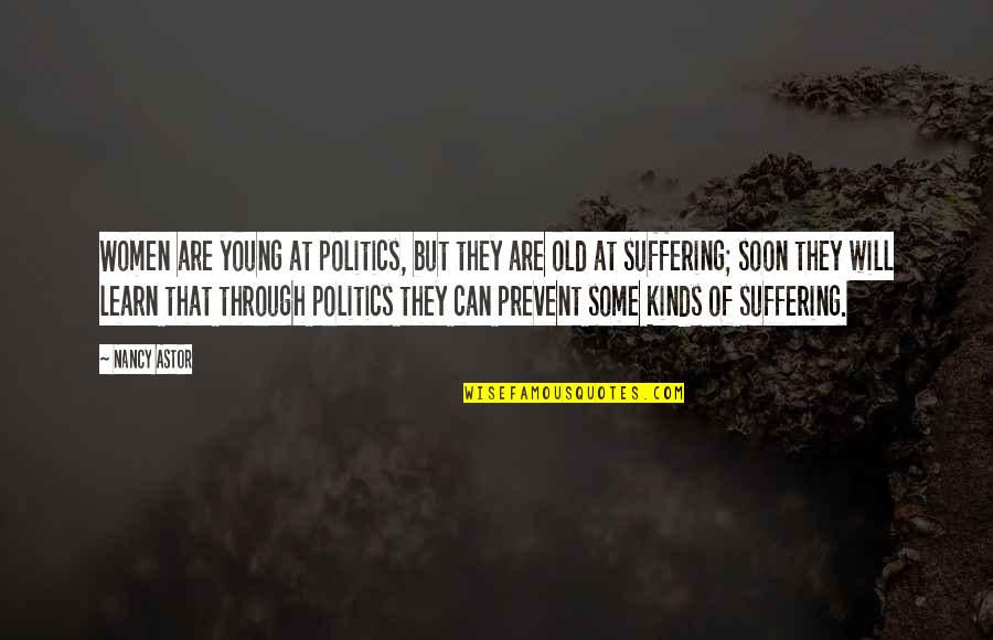 Suffering Will Quotes By Nancy Astor: Women are young at politics, but they are