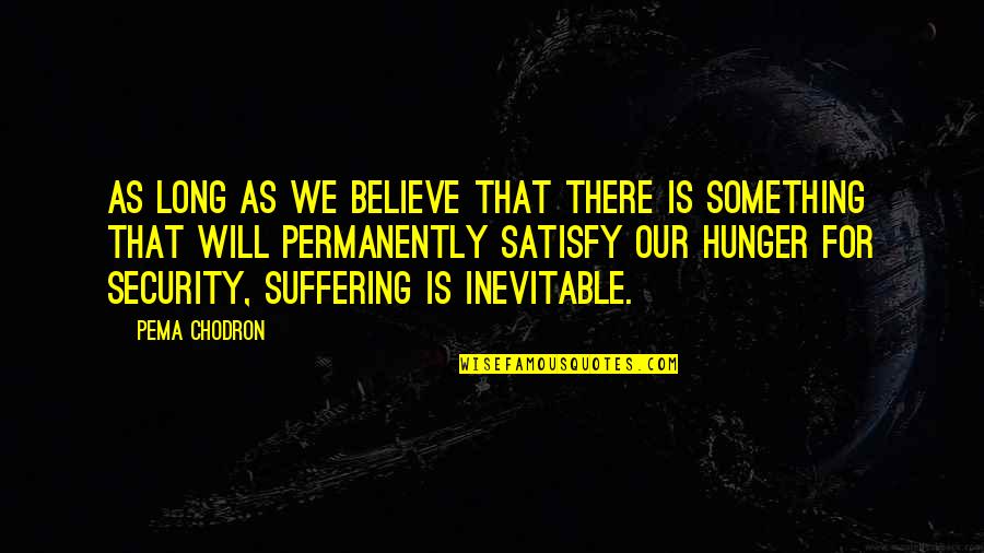 Suffering Will Quotes By Pema Chodron: As long as we believe that there is