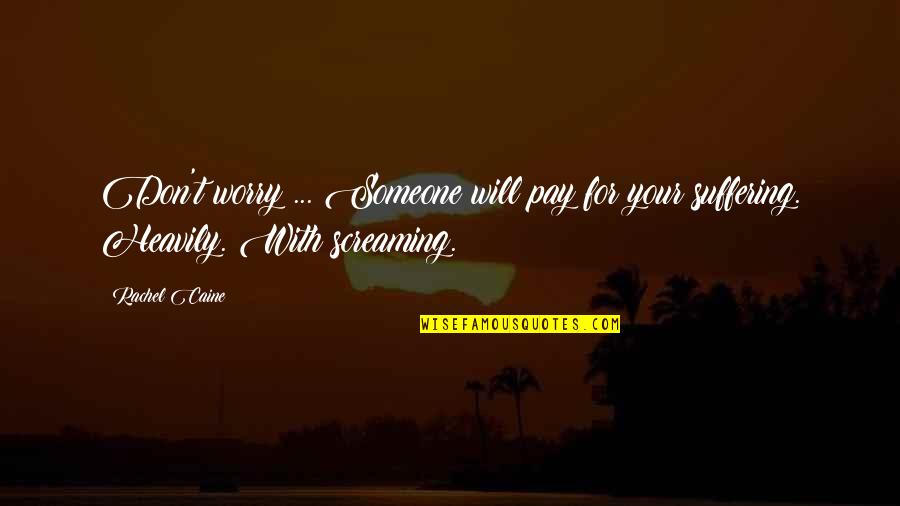 Suffering Will Quotes By Rachel Caine: Don't worry ... Someone will pay for your