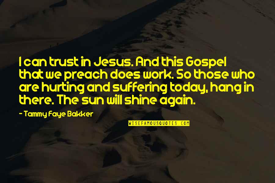 Suffering Will Quotes By Tammy Faye Bakker: I can trust in Jesus. And this Gospel