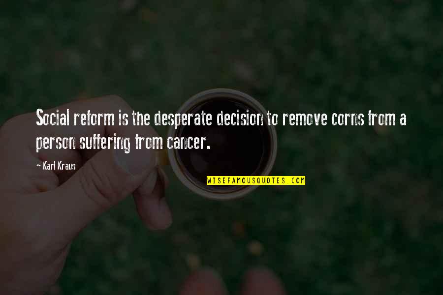 Suffering With Cancer Quotes By Karl Kraus: Social reform is the desperate decision to remove