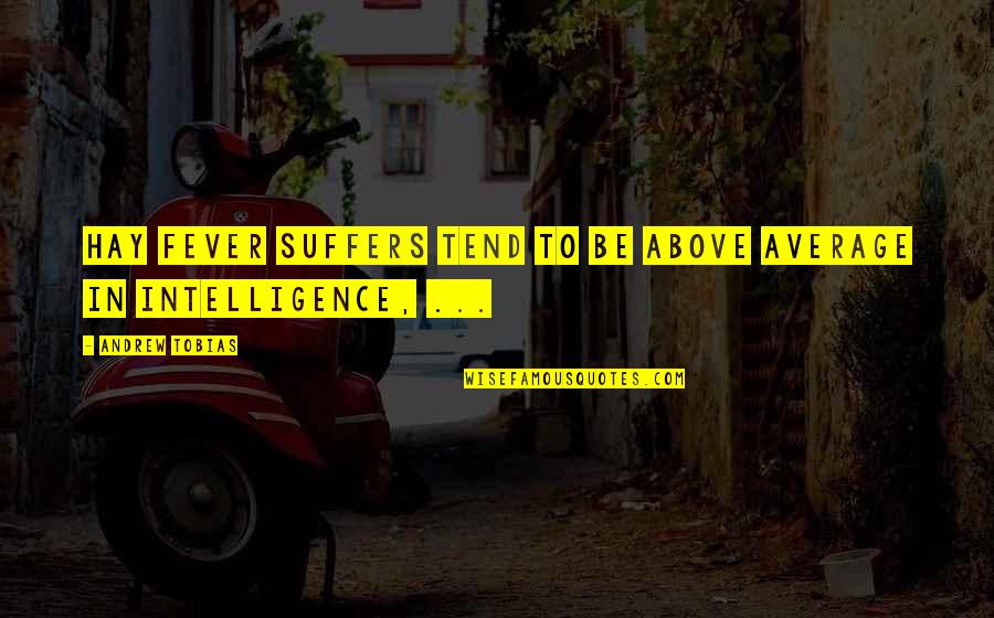 Suffering With Fever Quotes By Andrew Tobias: Hay fever suffers tend to be above average