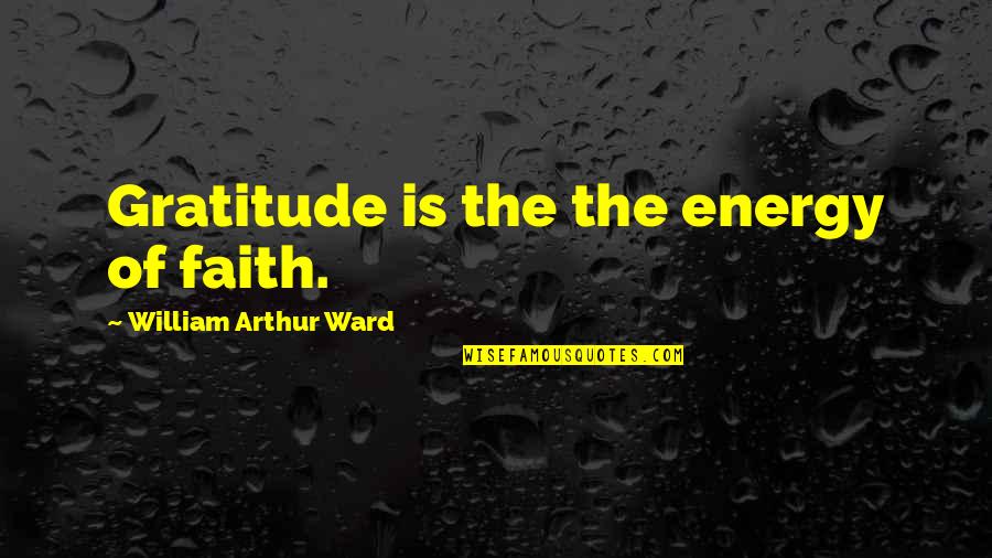 Suffering With Fever Quotes By William Arthur Ward: Gratitude is the the energy of faith.