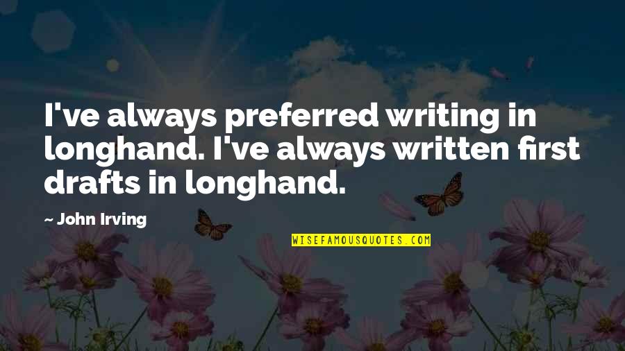 Sufferingly Quotes By John Irving: I've always preferred writing in longhand. I've always