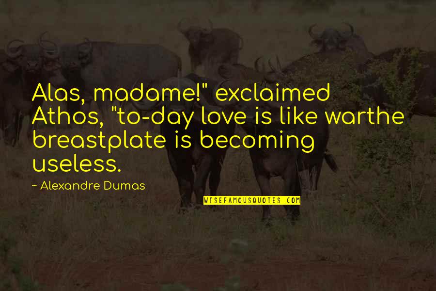 Sufferings And Pain Quotes By Alexandre Dumas: Alas, madame!" exclaimed Athos, "to-day love is like