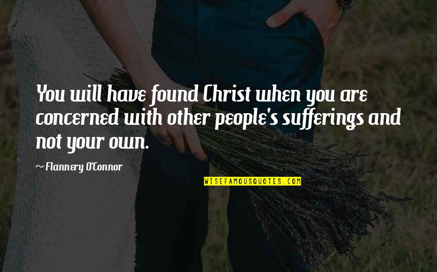 Sufferings Of Christ Quotes By Flannery O'Connor: You will have found Christ when you are