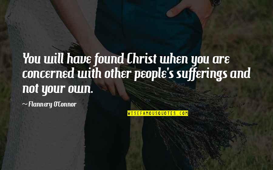 Sufferings Of Christ Quotes By Flannery O'Connor: You will have found Christ when you are Sufferings Of Christ Quotes By Flannery O'Connor: You will have found Christ when you are