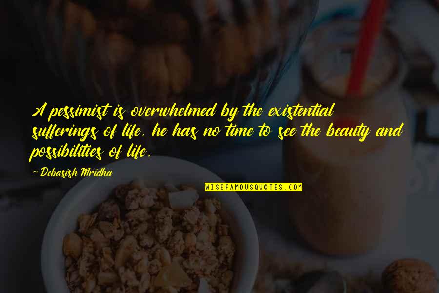 Sufferings Quotes By Debasish Mridha: A pessimist is overwhelmed by the existential sufferings