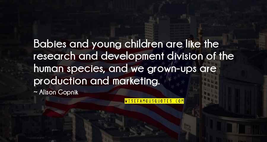 Suffers Defeat Quotes By Alison Gopnik: Babies and young children are like the research Suffers Defeat Quotes By Alison Gopnik: Babies and young children are like the research
