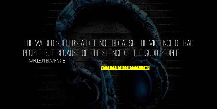 Suffers In Silence Quotes By Napoleon Bonaparte: The world suffers a lot. Not because the