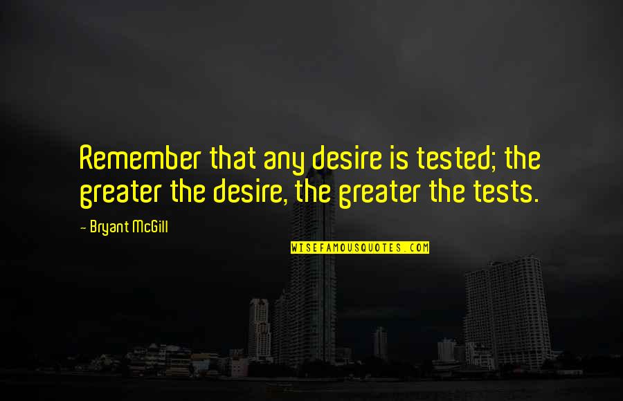 Suffers Synonym Quotes By Bryant McGill: Remember that any desire is tested; the greater