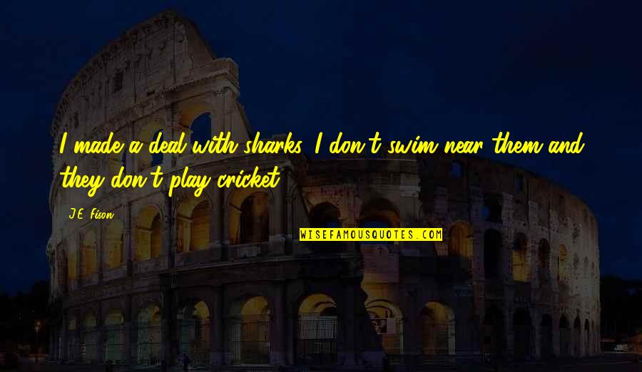 Suffers Synonym Quotes By J.E. Fison: I made a deal with sharks. I don't
