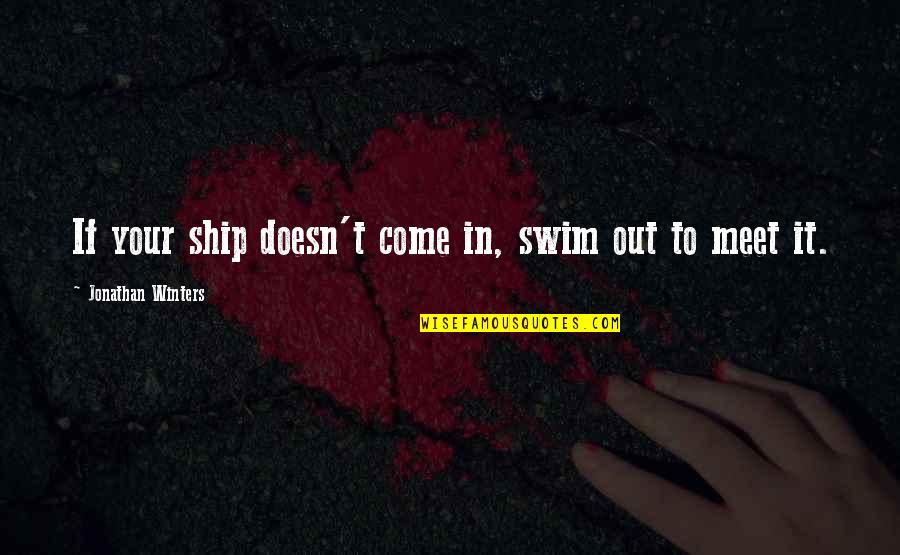 Suffers Synonym Quotes By Jonathan Winters: If your ship doesn't come in, swim out