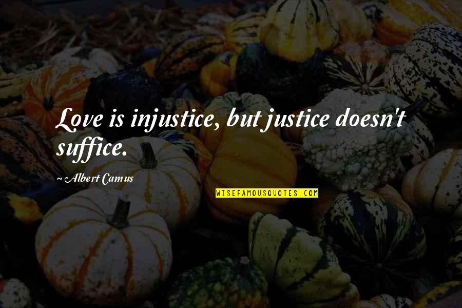 Suffice Quotes By Albert Camus: Love is injustice, but justice doesn't suffice.