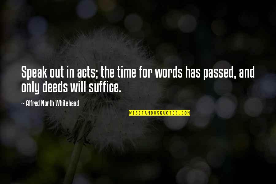 Suffice Quotes By Alfred North Whitehead: Speak out in acts; the time for words