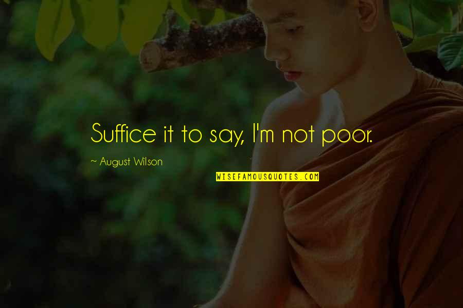Suffice Quotes By August Wilson: Suffice it to say, I'm not poor. Suffice Quotes By August Wilson: Suffice it to say, I'm not poor.