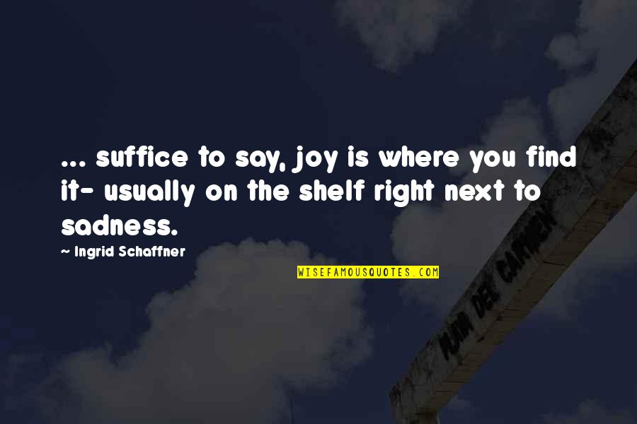 Suffice Quotes By Ingrid Schaffner: ... suffice to say, joy is where you