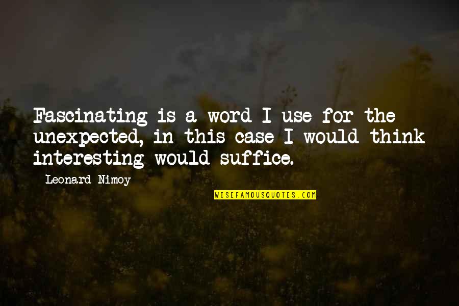 Suffice Quotes By Leonard Nimoy: Fascinating is a word I use for the