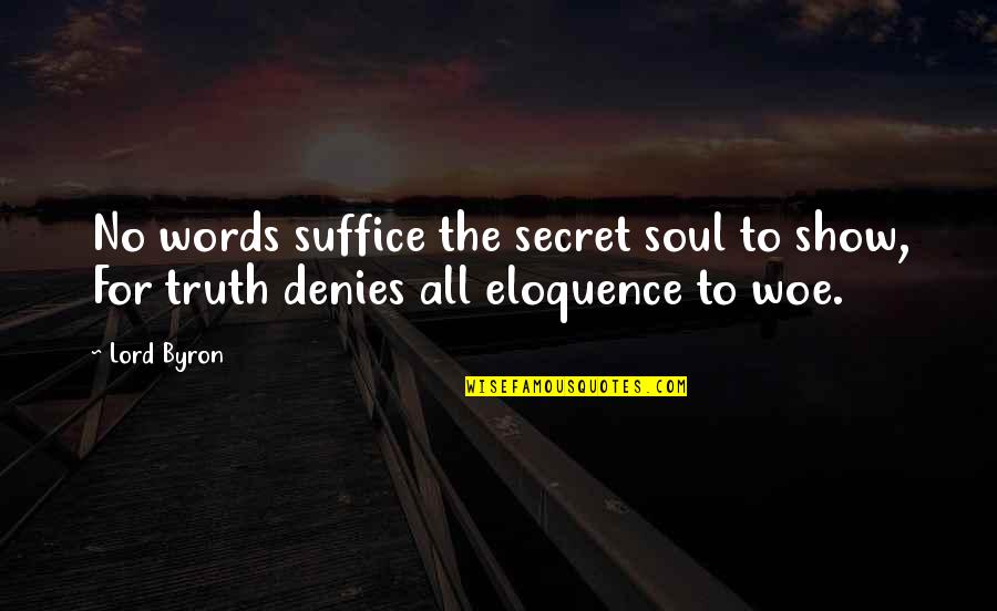 Suffice Quotes By Lord Byron: No words suffice the secret soul to show,