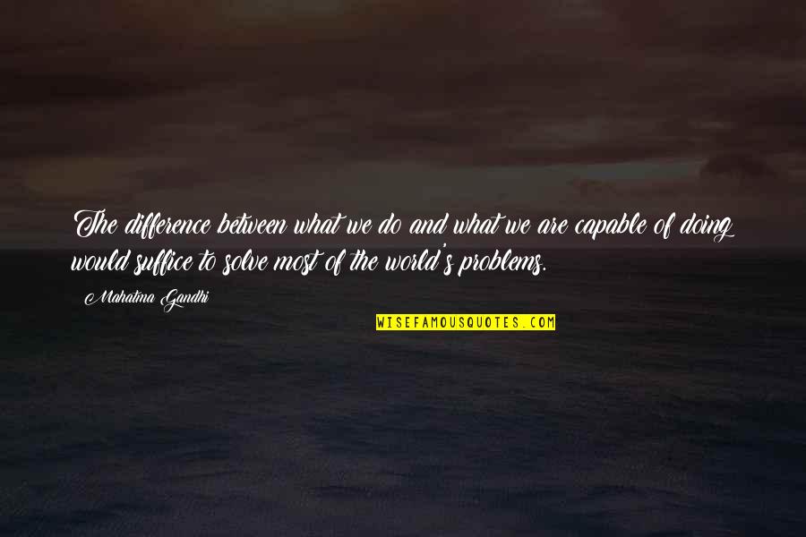 Suffice Quotes By Mahatma Gandhi: The difference between what we do and what