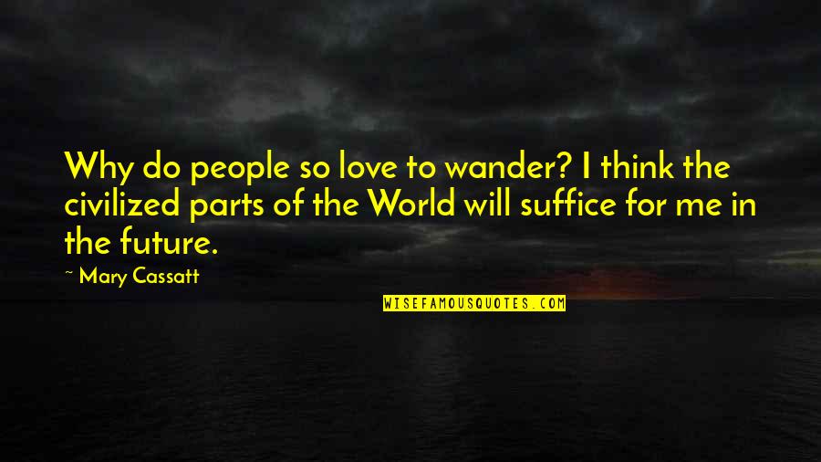 Suffice Quotes By Mary Cassatt: Why do people so love to wander? I