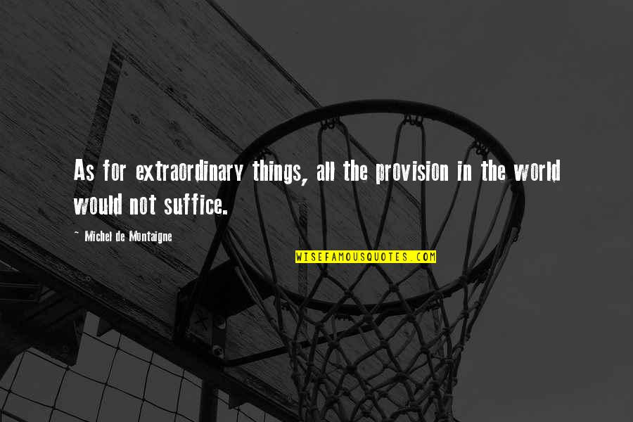 Suffice Quotes By Michel De Montaigne: As for extraordinary things, all the provision in