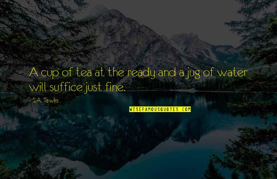 Suffice Quotes By S.A. Tawks: A cup of tea at the ready and