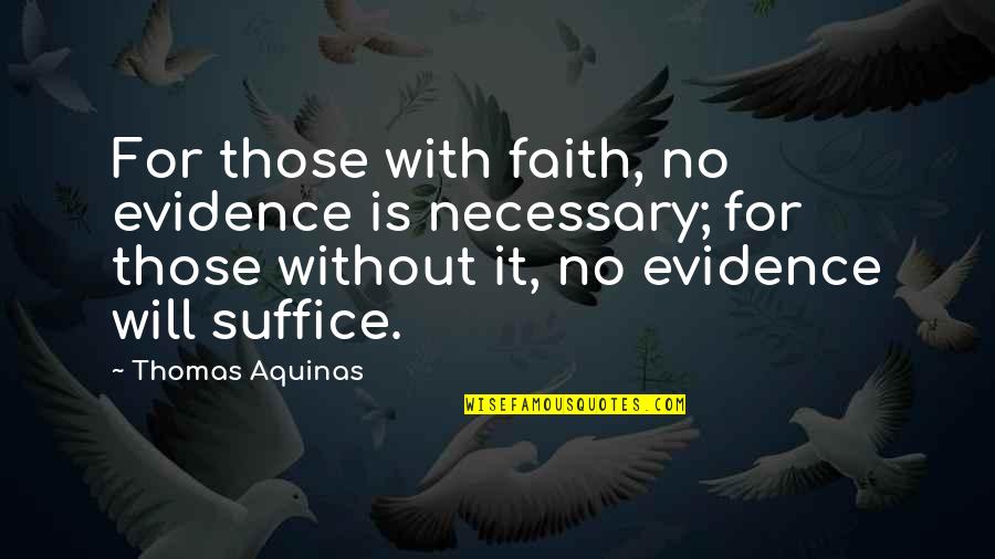 Suffice Quotes By Thomas Aquinas: For those with faith, no evidence is necessary;