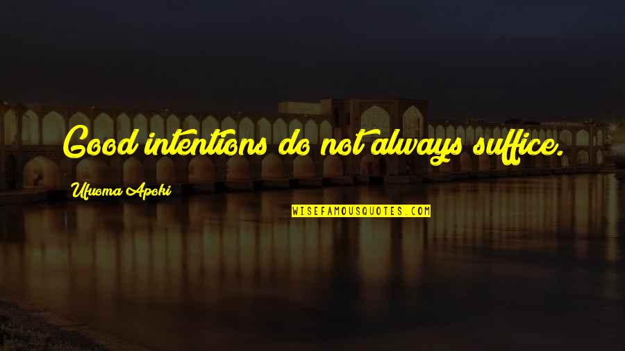Suffice Quotes By Ufuoma Apoki: Good intentions do not always suffice. Suffice Quotes By Ufuoma Apoki: Good intentions do not always suffice.