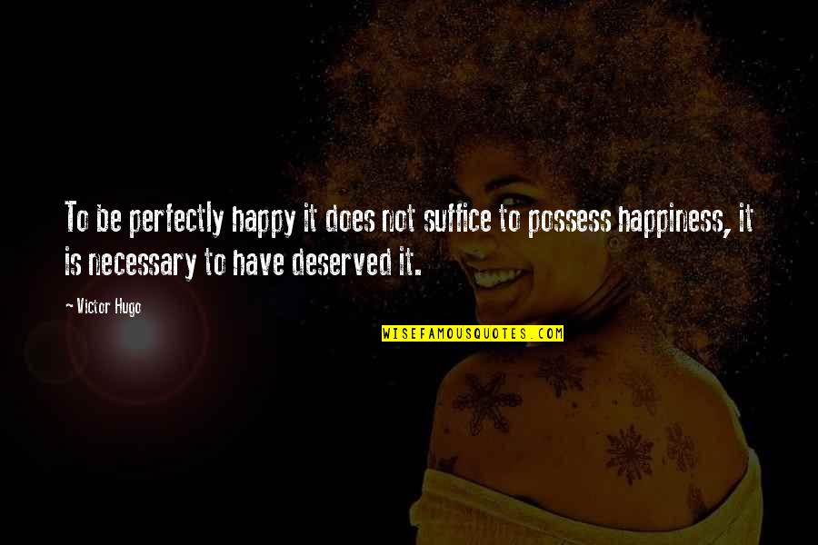 Suffice Quotes By Victor Hugo: To be perfectly happy it does not suffice