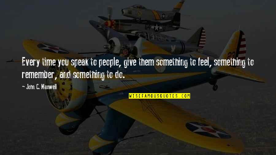 Suffice Synonym Quotes By John C. Maxwell: Every time you speak to people, give them Suffice Synonym Quotes By John C. Maxwell: Every time you speak to people, give them