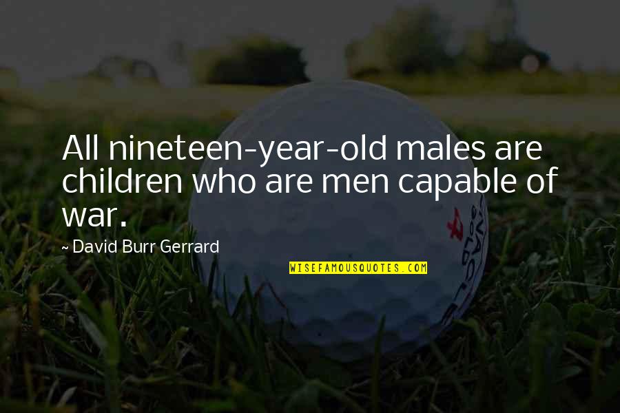Sufficed Pronounced Quotes By David Burr Gerrard: All nineteen-year-old males are children who are men Sufficed Pronounced Quotes By David Burr Gerrard: All nineteen-year-old males are children who are men