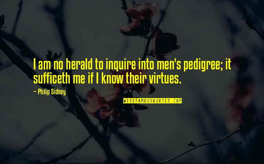 Sufficeth Quotes By Philip Sidney: I am no herald to inquire into men's