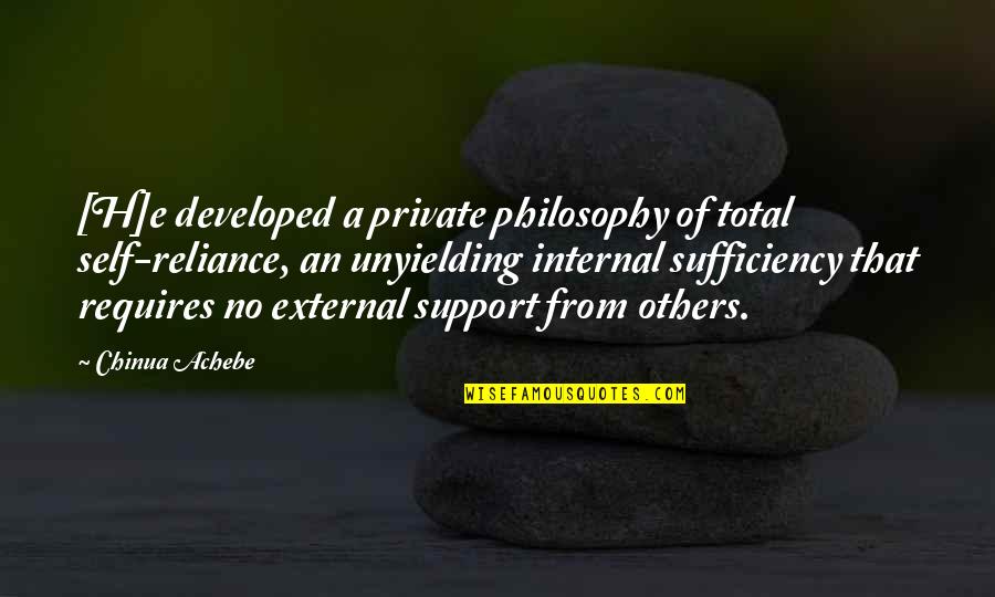 Sufficiency Quotes By Chinua Achebe: [H]e developed a private philosophy of total self-reliance,